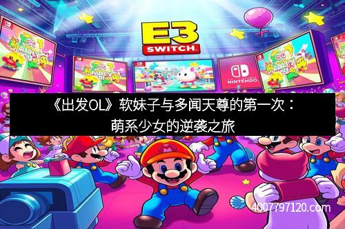 《出发OL》软妹子与多闻天尊的第一次：萌系少女的逆袭之旅